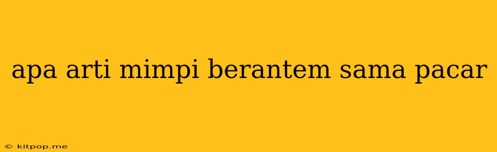 Apa Arti Mimpi Berantem Sama Pacar