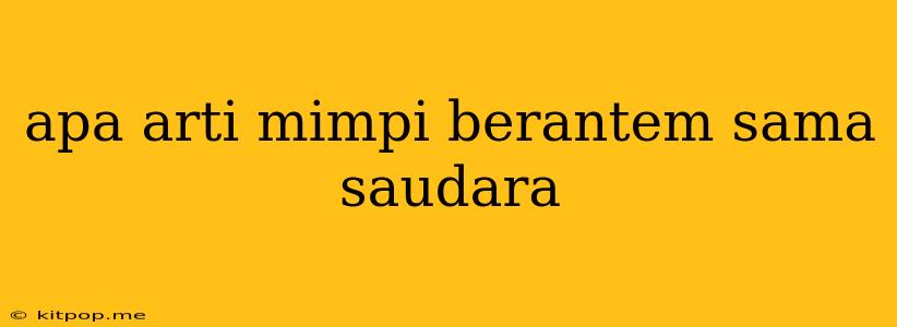 Apa Arti Mimpi Berantem Sama Saudara