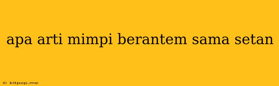 Apa Arti Mimpi Berantem Sama Setan