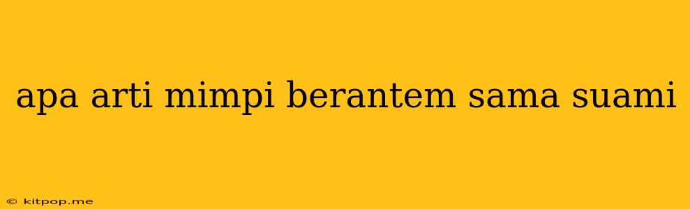 Apa Arti Mimpi Berantem Sama Suami