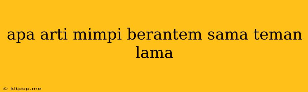 Apa Arti Mimpi Berantem Sama Teman Lama