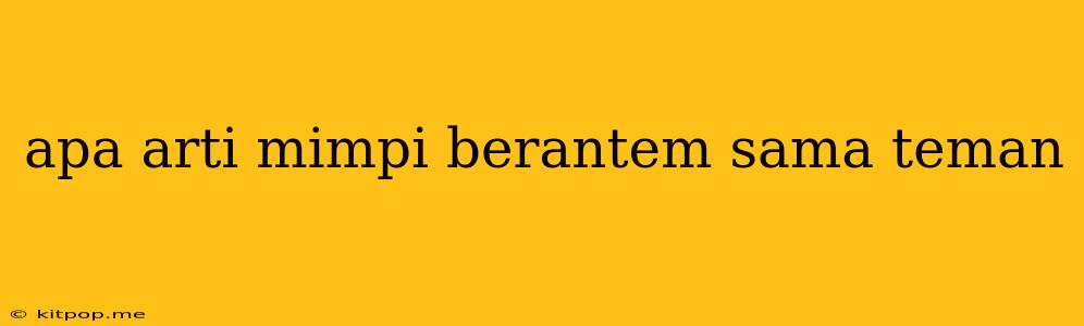 Apa Arti Mimpi Berantem Sama Teman