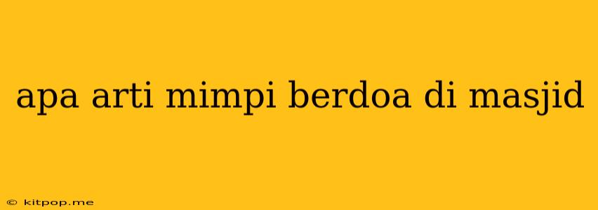 Apa Arti Mimpi Berdoa Di Masjid