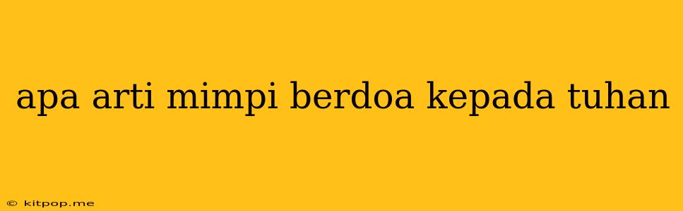 Apa Arti Mimpi Berdoa Kepada Tuhan