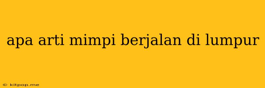 Apa Arti Mimpi Berjalan Di Lumpur