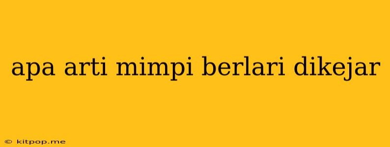 Apa Arti Mimpi Berlari Dikejar