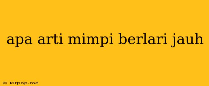 Apa Arti Mimpi Berlari Jauh