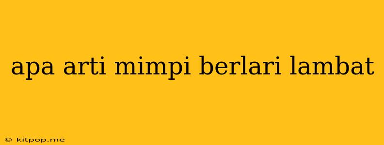 Apa Arti Mimpi Berlari Lambat