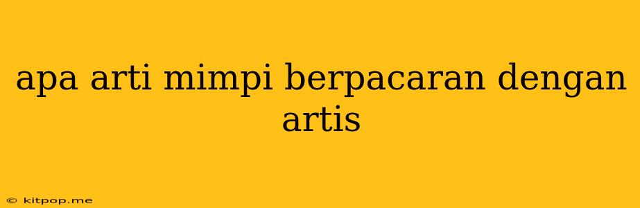 Apa Arti Mimpi Berpacaran Dengan Artis