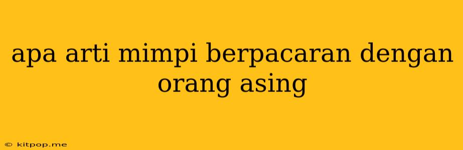 Apa Arti Mimpi Berpacaran Dengan Orang Asing