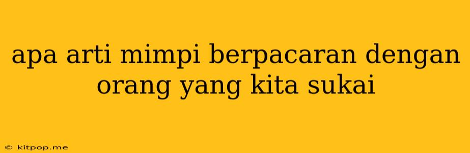 Apa Arti Mimpi Berpacaran Dengan Orang Yang Kita Sukai