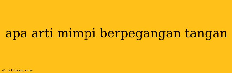 Apa Arti Mimpi Berpegangan Tangan