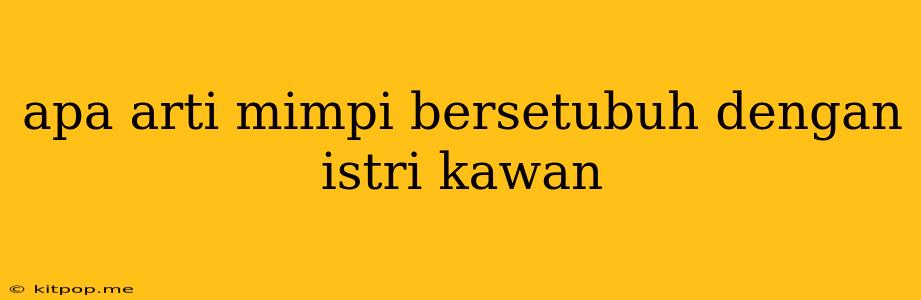 Apa Arti Mimpi Bersetubuh Dengan Istri Kawan