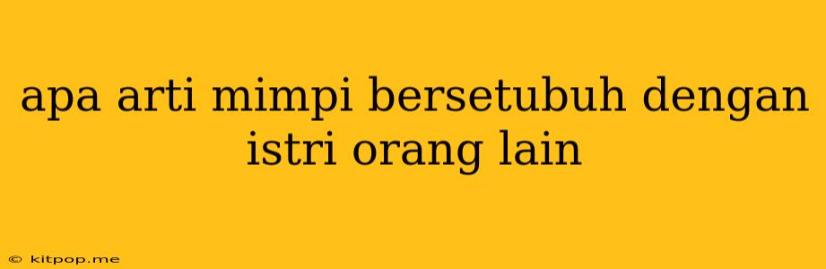 Apa Arti Mimpi Bersetubuh Dengan Istri Orang Lain