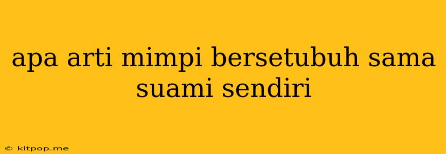 Apa Arti Mimpi Bersetubuh Sama Suami Sendiri