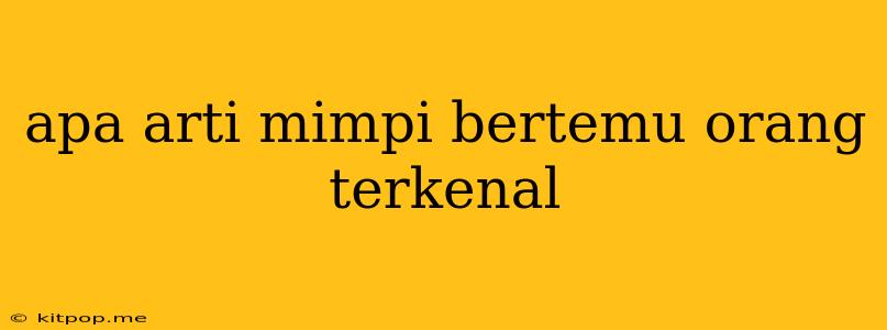 Apa Arti Mimpi Bertemu Orang Terkenal