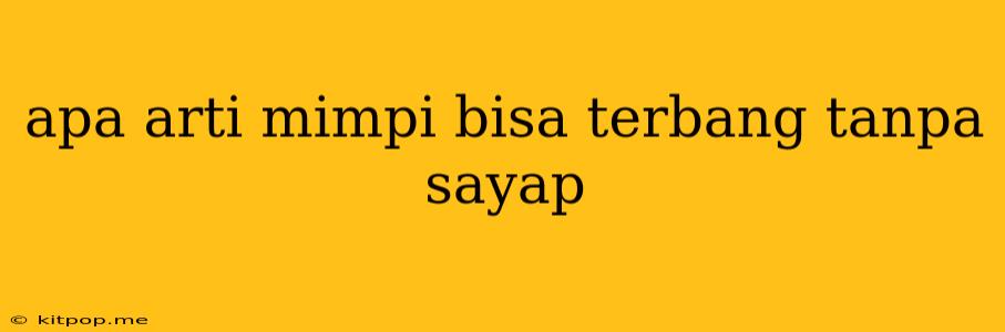 Apa Arti Mimpi Bisa Terbang Tanpa Sayap