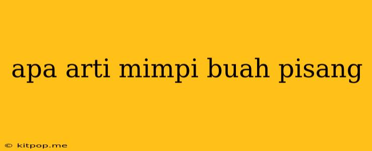 Apa Arti Mimpi Buah Pisang