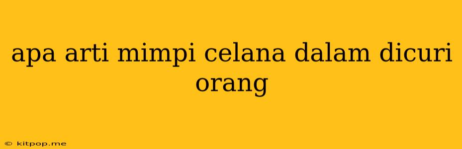 Apa Arti Mimpi Celana Dalam Dicuri Orang