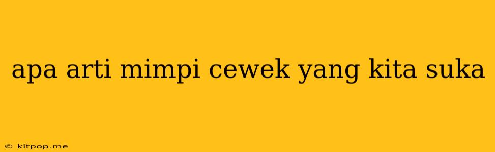 Apa Arti Mimpi Cewek Yang Kita Suka