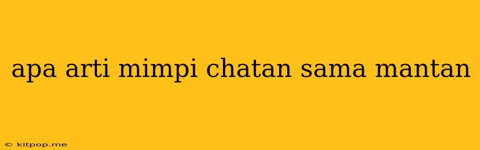 Apa Arti Mimpi Chatan Sama Mantan