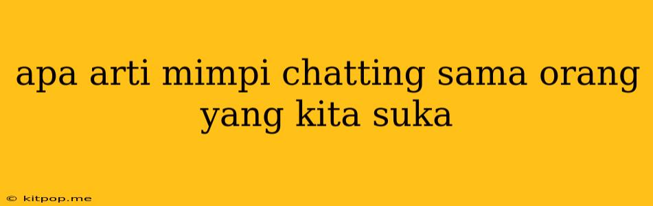 Apa Arti Mimpi Chatting Sama Orang Yang Kita Suka