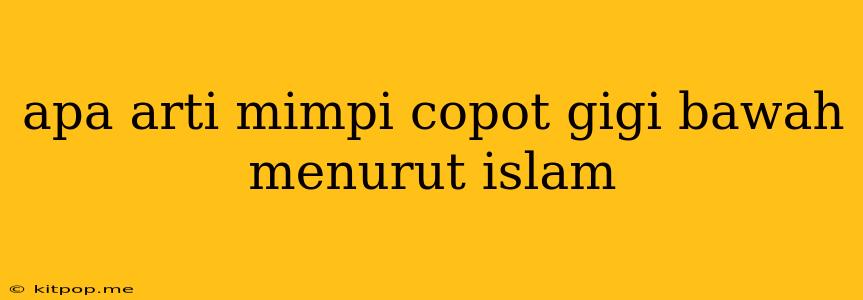 Apa Arti Mimpi Copot Gigi Bawah Menurut Islam