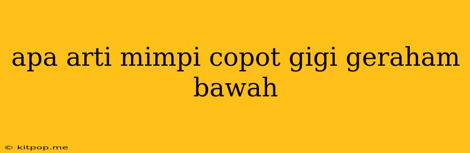 Apa Arti Mimpi Copot Gigi Geraham Bawah