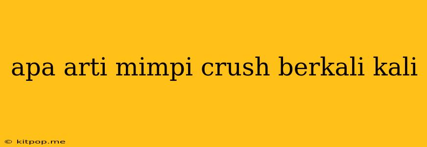 Apa Arti Mimpi Crush Berkali Kali