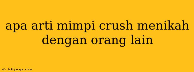 Apa Arti Mimpi Crush Menikah Dengan Orang Lain