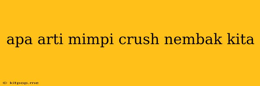 Apa Arti Mimpi Crush Nembak Kita