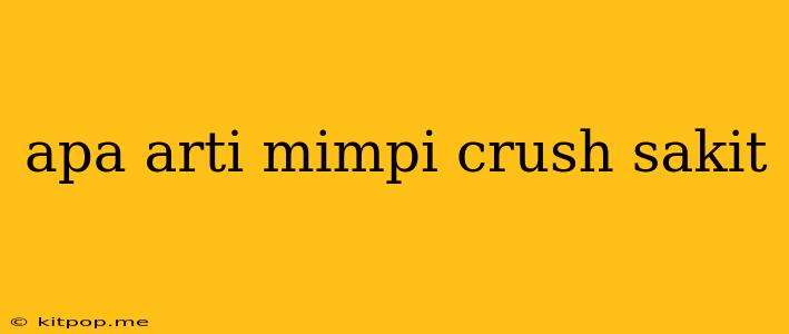 Apa Arti Mimpi Crush Sakit