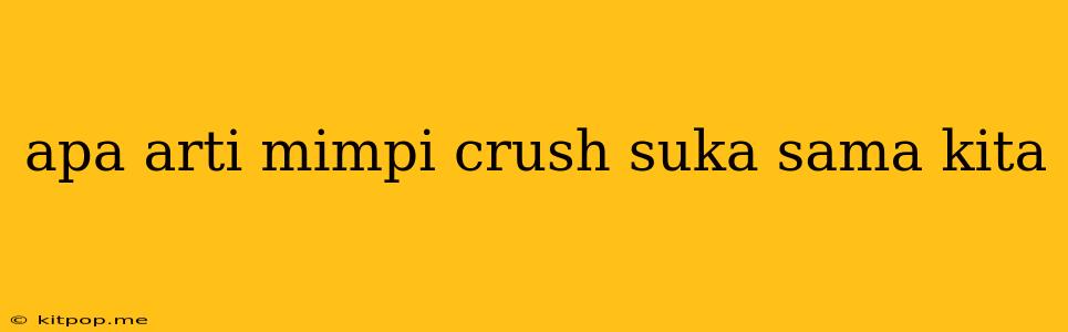 Apa Arti Mimpi Crush Suka Sama Kita