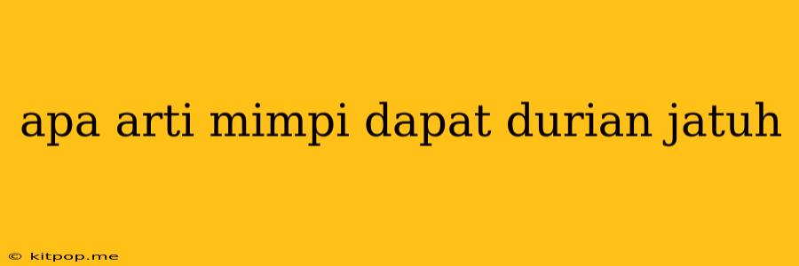 Apa Arti Mimpi Dapat Durian Jatuh