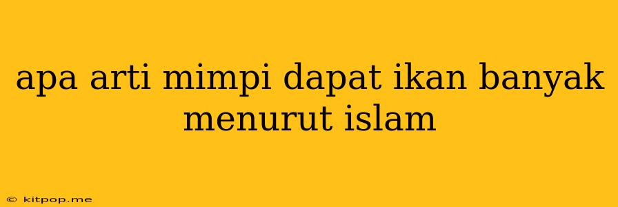 Apa Arti Mimpi Dapat Ikan Banyak Menurut Islam