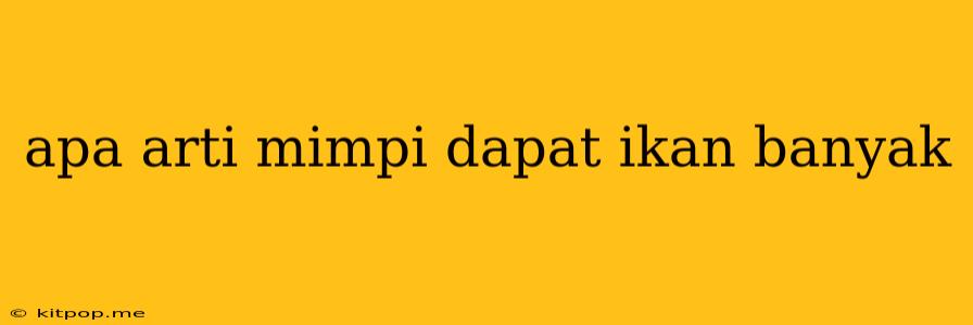 Apa Arti Mimpi Dapat Ikan Banyak