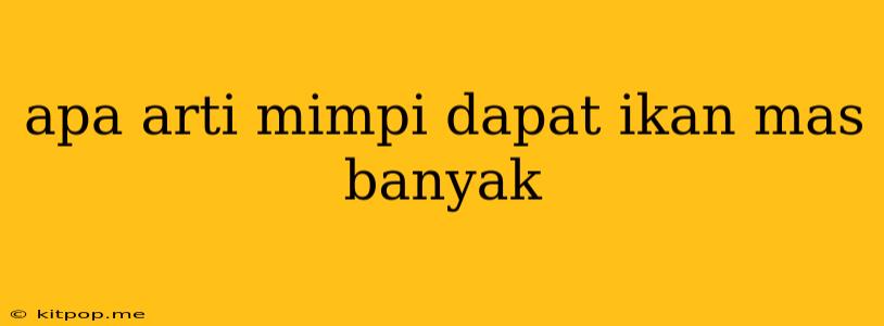 Apa Arti Mimpi Dapat Ikan Mas Banyak