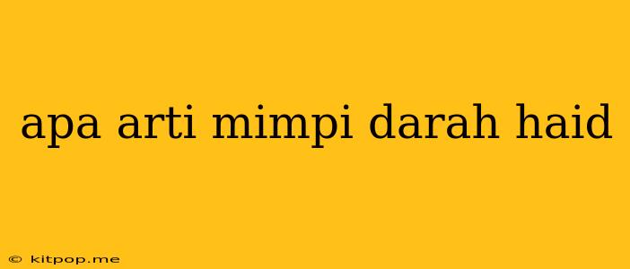 Apa Arti Mimpi Darah Haid