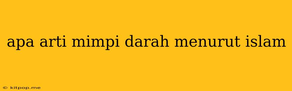 Apa Arti Mimpi Darah Menurut Islam