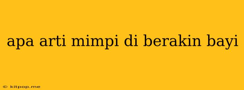 Apa Arti Mimpi Di Berakin Bayi