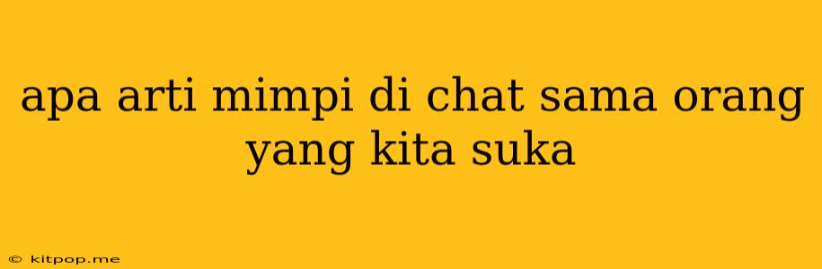 Apa Arti Mimpi Di Chat Sama Orang Yang Kita Suka