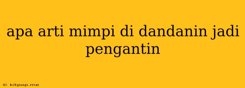 Apa Arti Mimpi Di Dandanin Jadi Pengantin