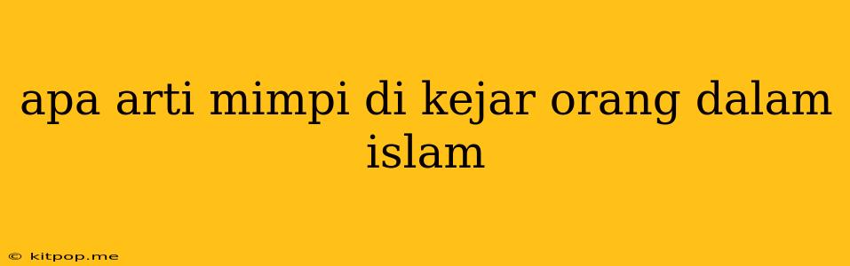 Apa Arti Mimpi Di Kejar Orang Dalam Islam