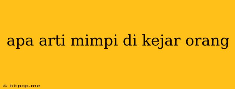 Apa Arti Mimpi Di Kejar Orang