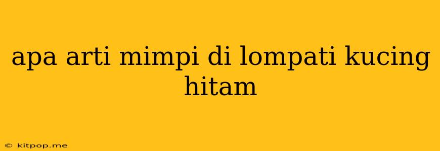 Apa Arti Mimpi Di Lompati Kucing Hitam