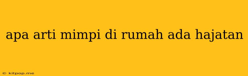 Apa Arti Mimpi Di Rumah Ada Hajatan