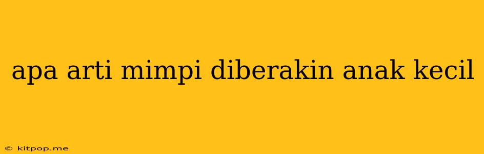 Apa Arti Mimpi Diberakin Anak Kecil