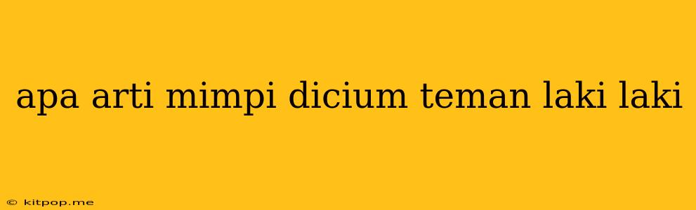 Apa Arti Mimpi Dicium Teman Laki Laki