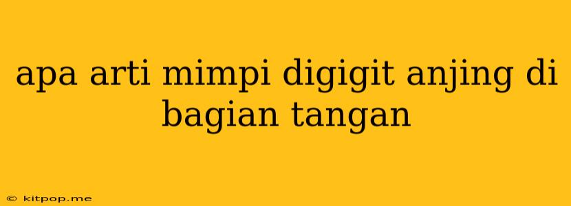 Apa Arti Mimpi Digigit Anjing Di Bagian Tangan