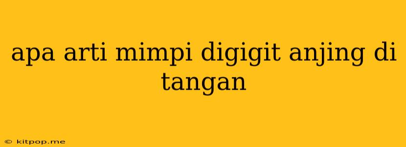 Apa Arti Mimpi Digigit Anjing Di Tangan